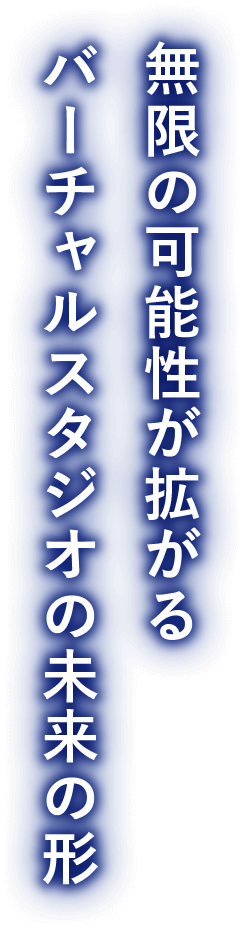 無限の可能性が広がるバーチャルスタジオの未来